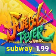 subway 1.99